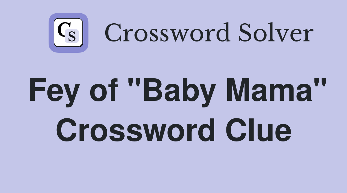 Fey of "Baby Mama" Crossword Clue