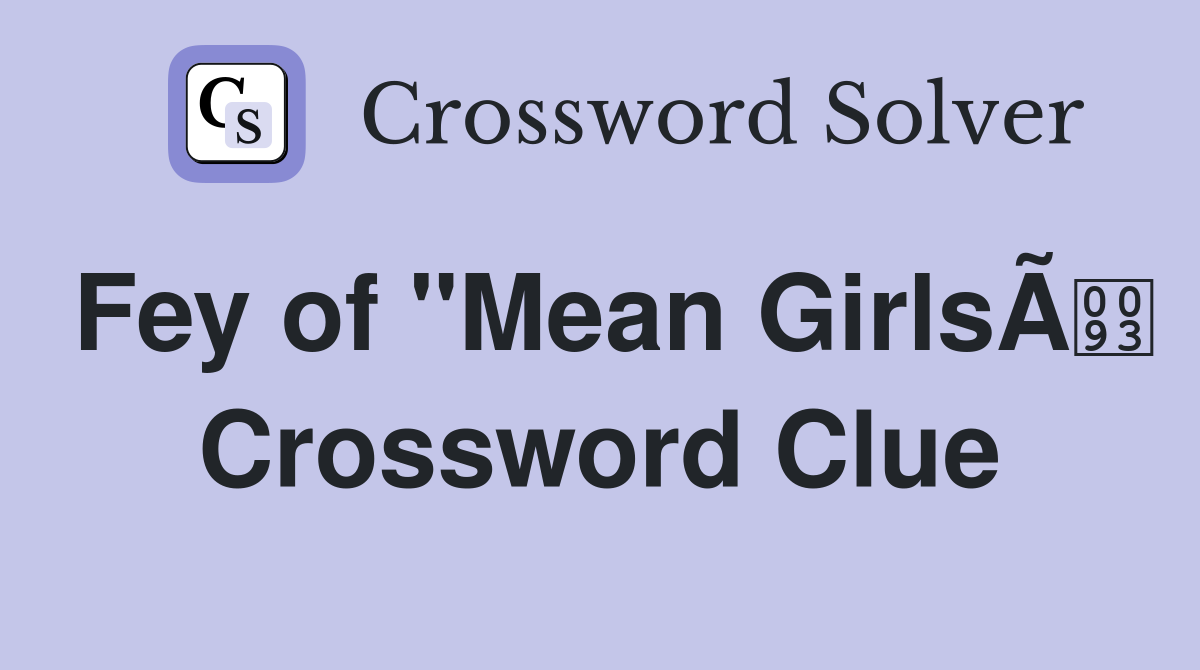 Fey of "Mean GirlsÃ Crossword Clue