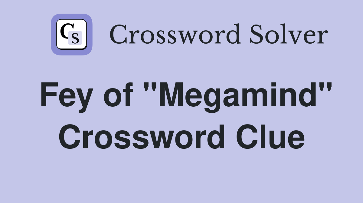 Fey of "Megamind" Crossword Clue