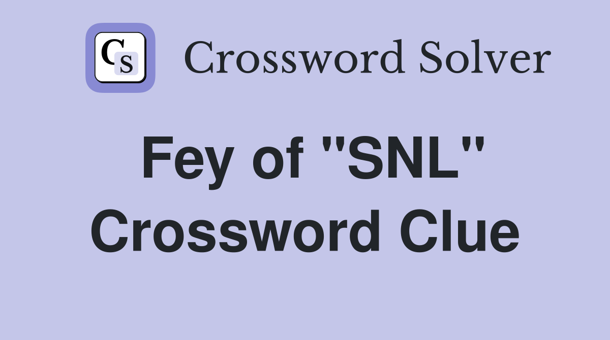 Fey of "SNL" Crossword Clue