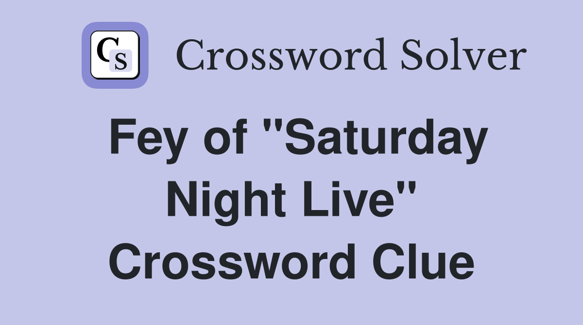 Fey of "Saturday Night Live" Crossword Clue