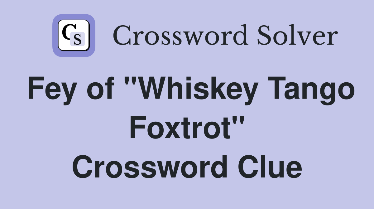 Fey of "Whiskey Tango Foxtrot" Crossword Clue