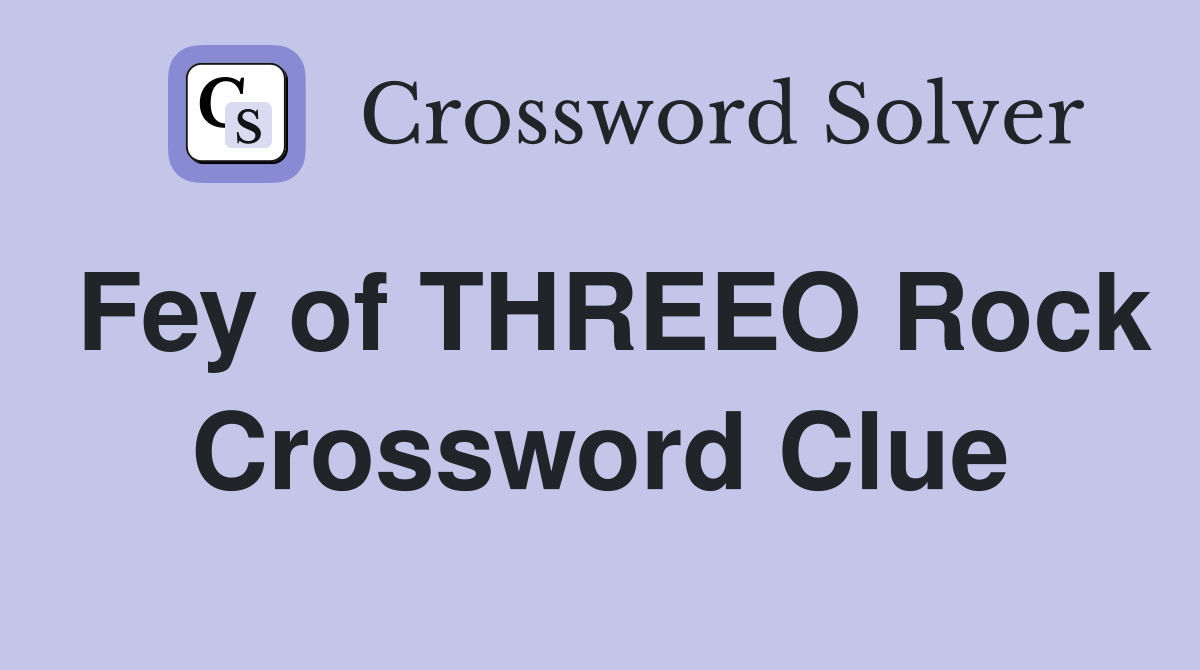 Fey of THREEO Rock Crossword Clue
