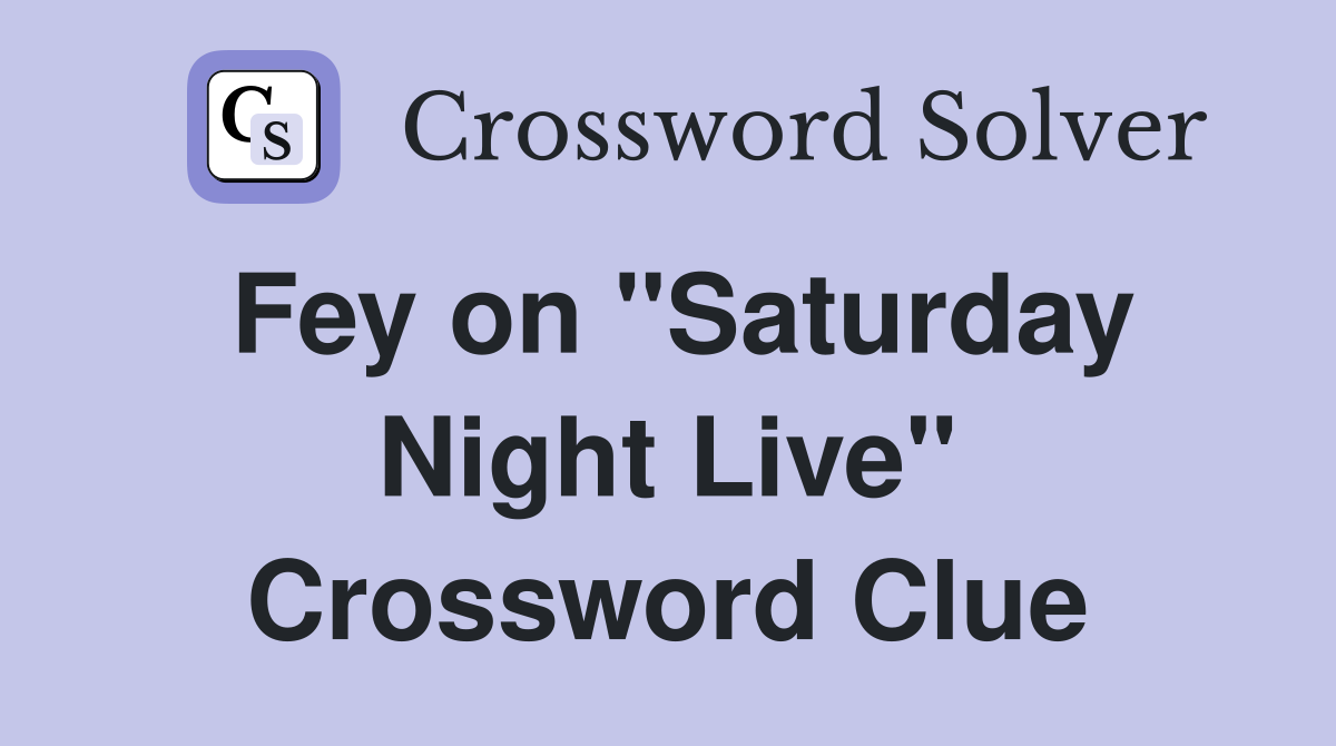Fey on "Saturday Night Live" Crossword Clue