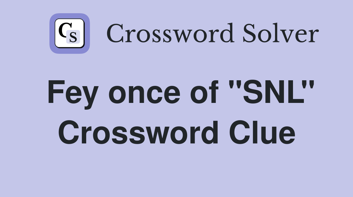 Fey once of ''SNL'' Crossword Clue