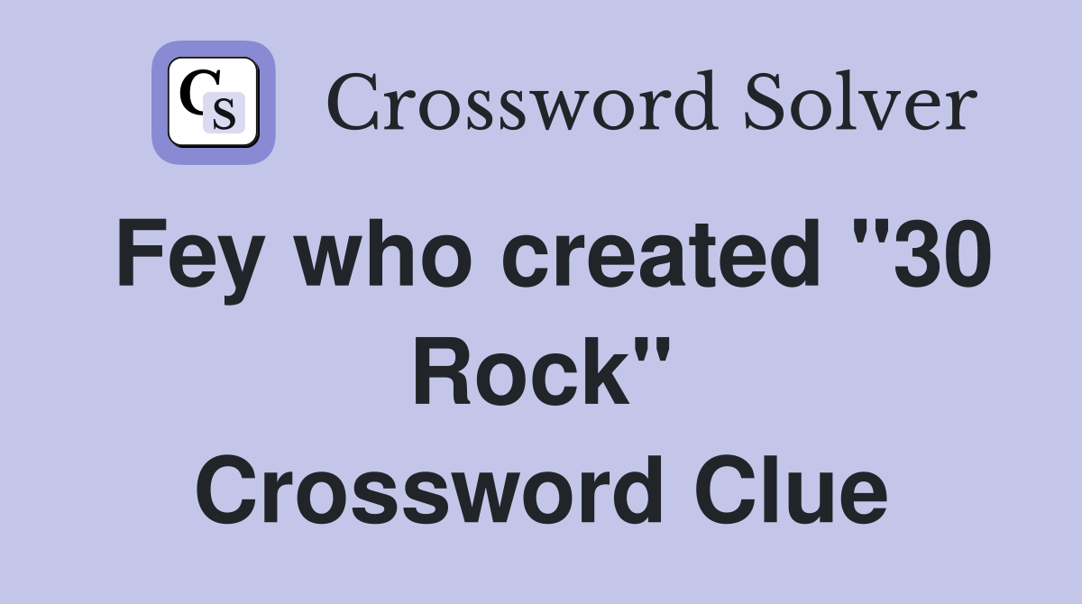 Fey who created "30 Rock" Crossword Clue