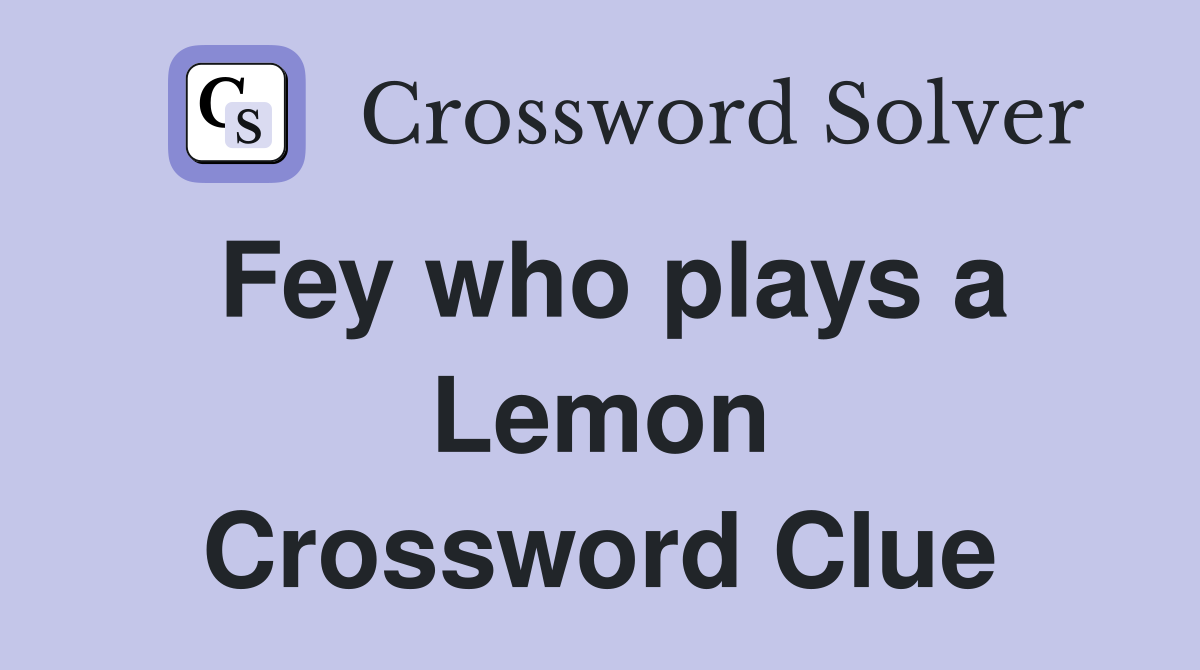 Fey who plays a Lemon Crossword Clue