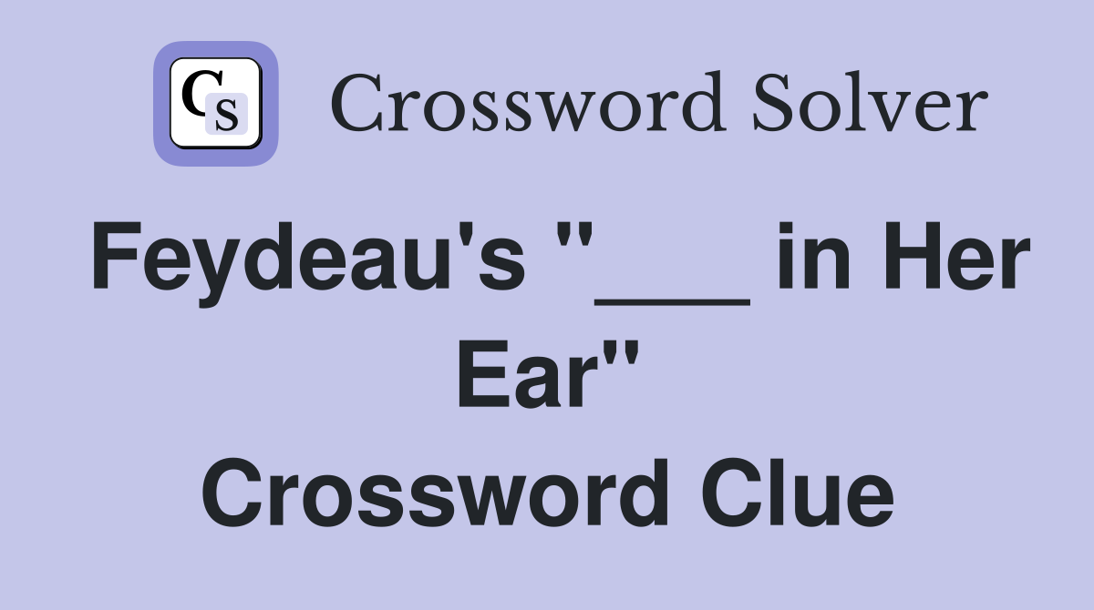 Feydeau's "___ in Her Ear" Crossword Clue