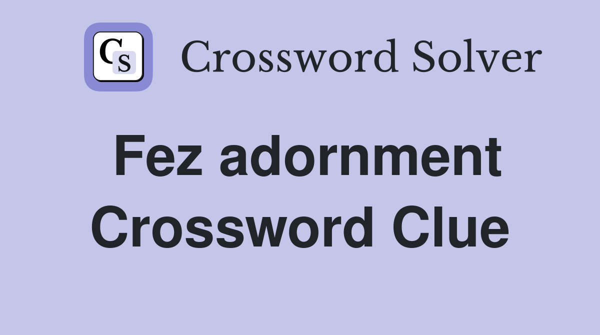 Fez adornment Crossword Clue