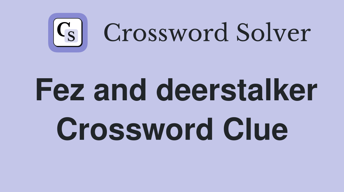Fez and deerstalker Crossword Clue
