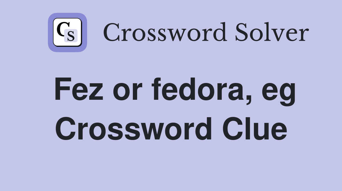 Fez or fedora, eg Crossword Clue