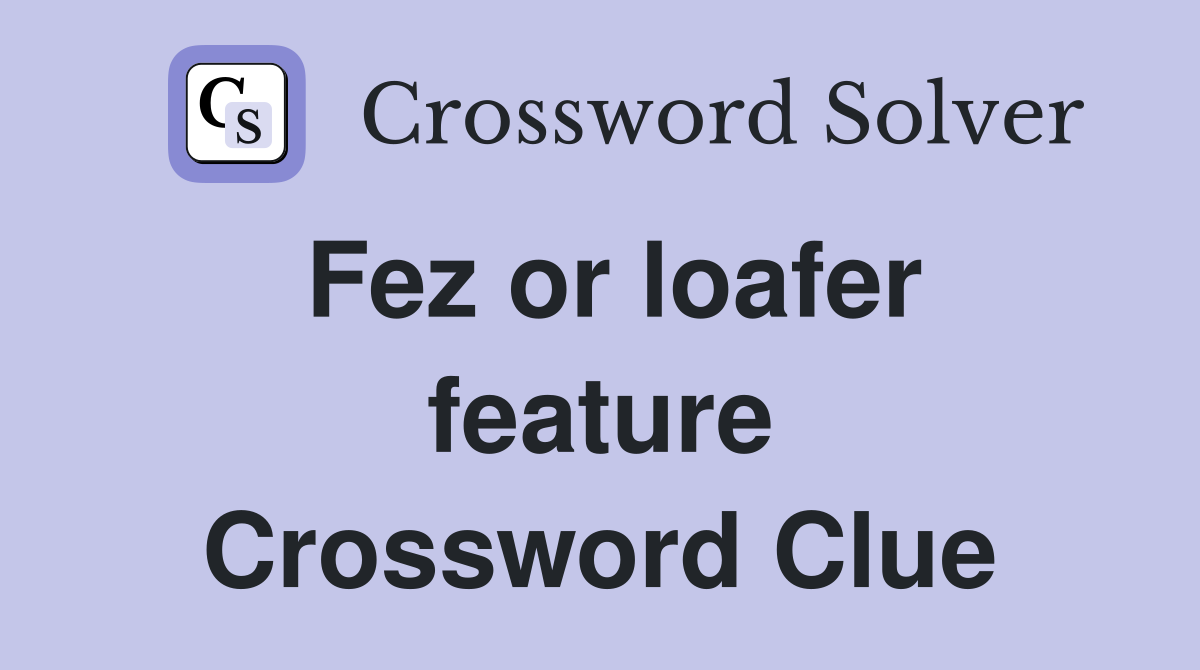 Fez or loafer feature Crossword Clue