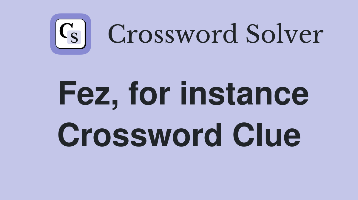 Fez, for instance Crossword Clue