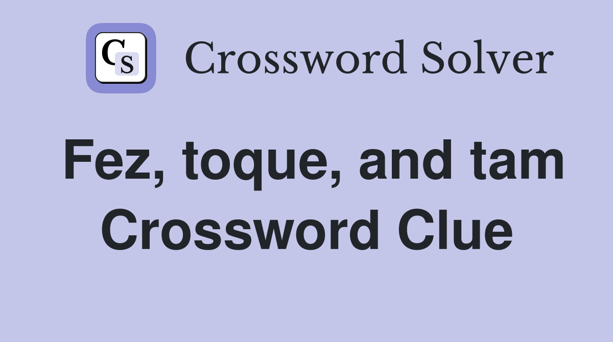 Fez, toque, and tam Crossword Clue