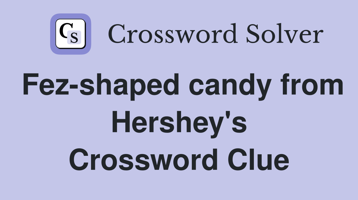 Fez-shaped candy from Hershey's Crossword Clue