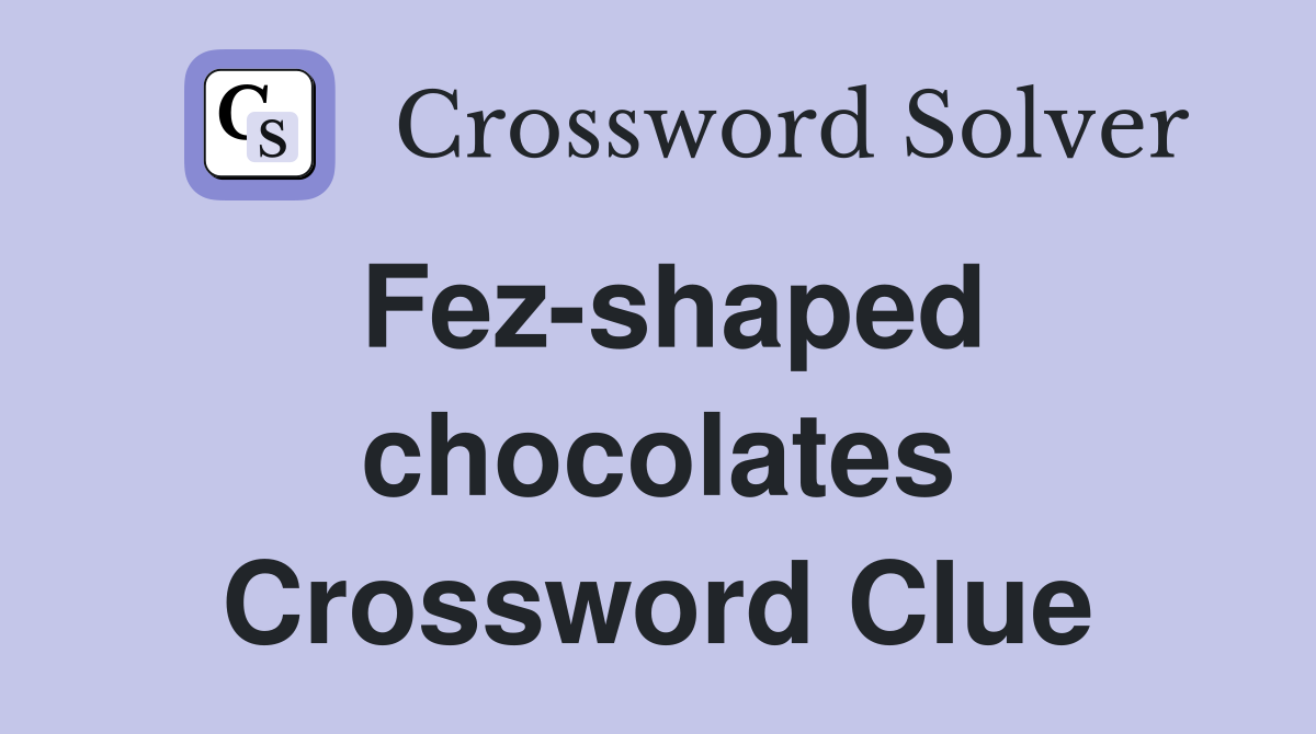Fez-shaped chocolates Crossword Clue