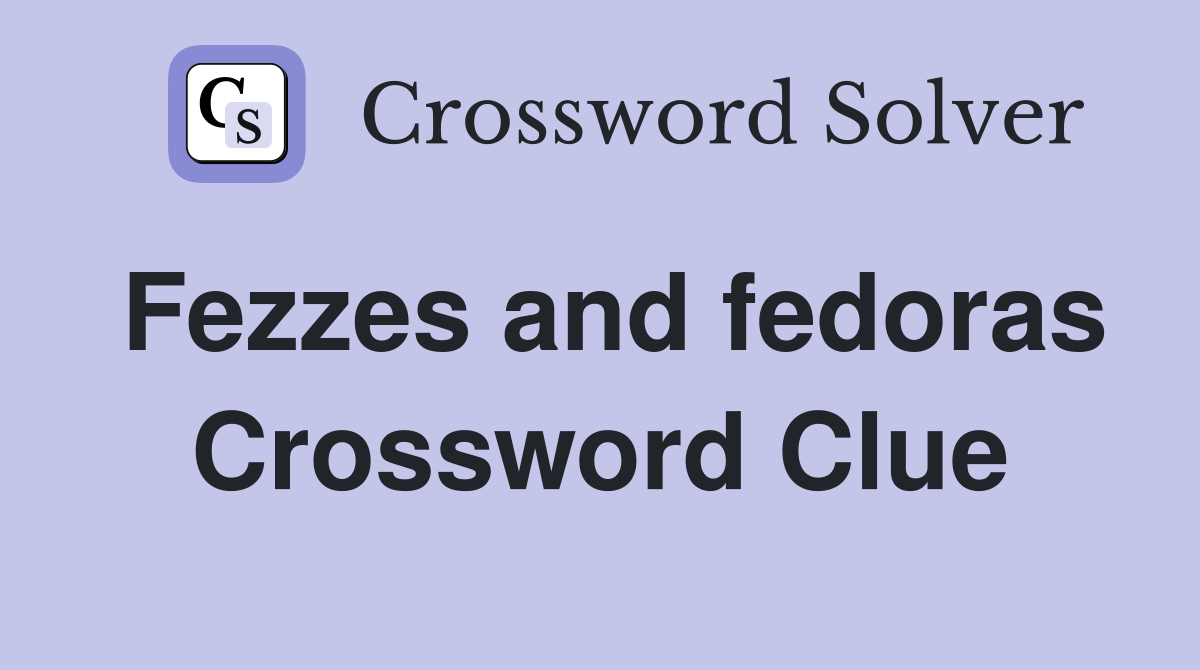 Fezzes and fedoras Crossword Clue