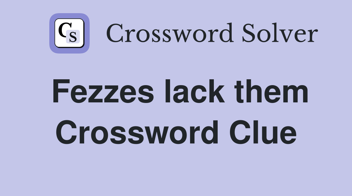 Fezzes lack them Crossword Clue