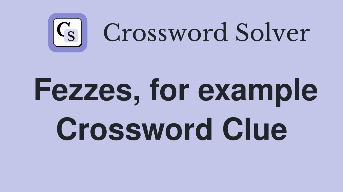 Fezzes, for example Crossword Clue