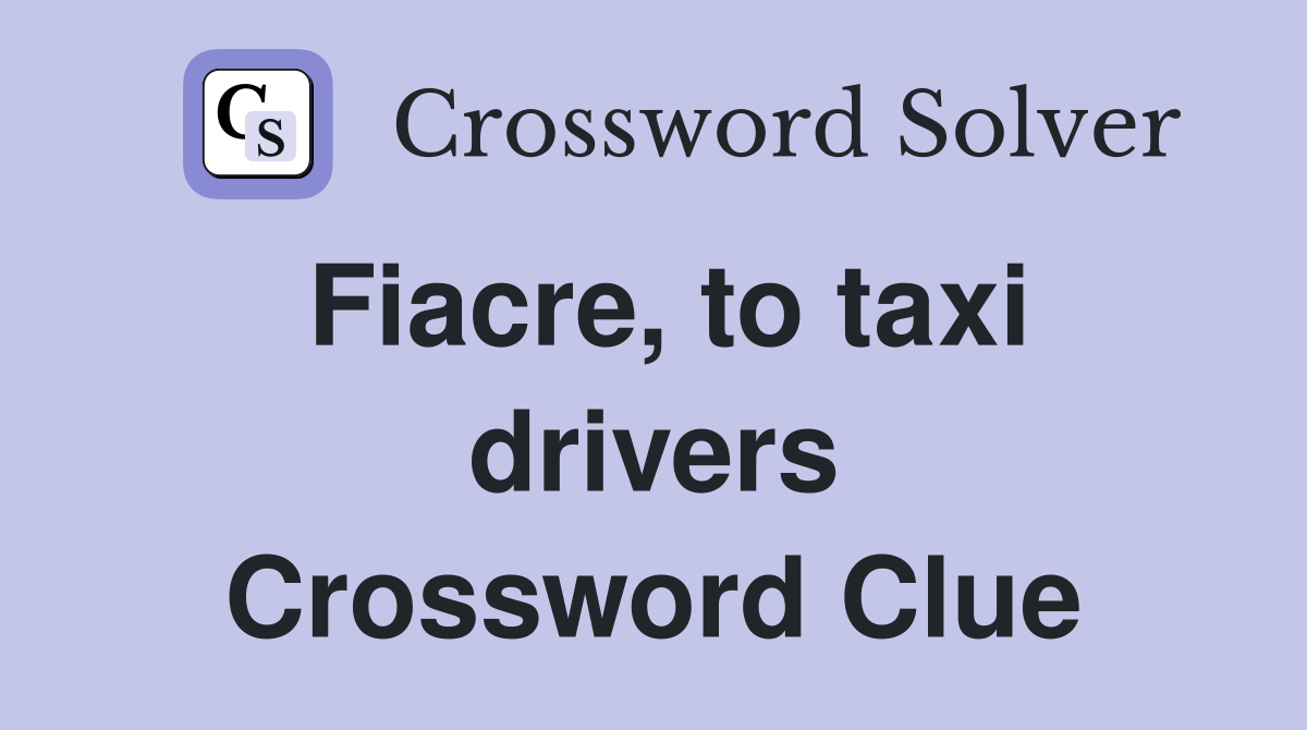 Fiacre, to taxi drivers Crossword Clue