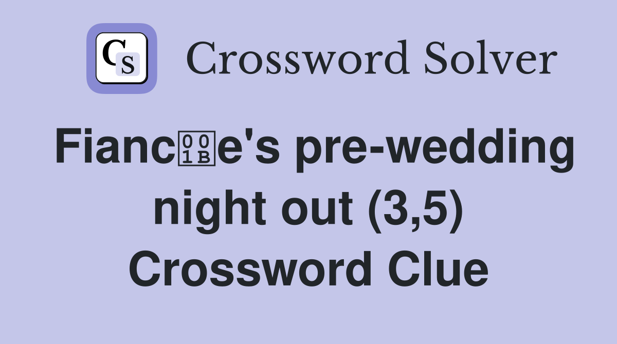 Fiance's pre-wedding night out (3,5) Crossword Clue