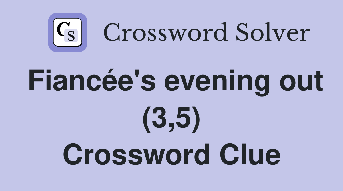 Fiancée's evening out (3,5) Crossword Clue