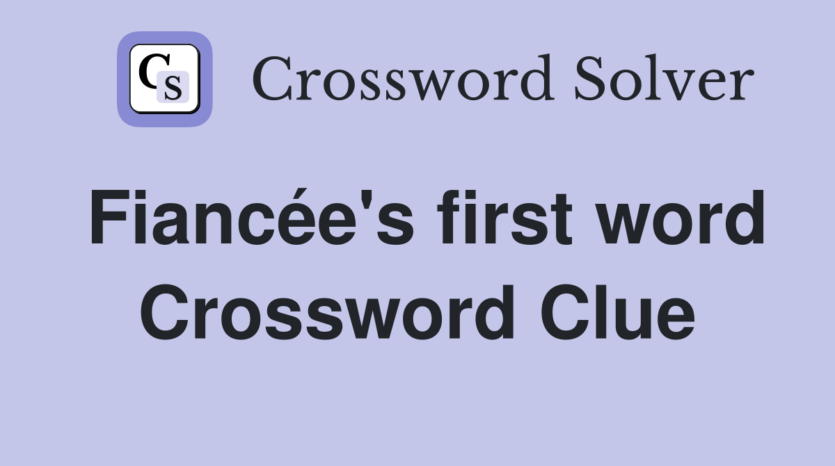 Fiancée's first word Crossword Clue