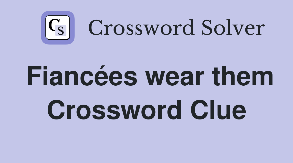 Fiancées wear them Crossword Clue