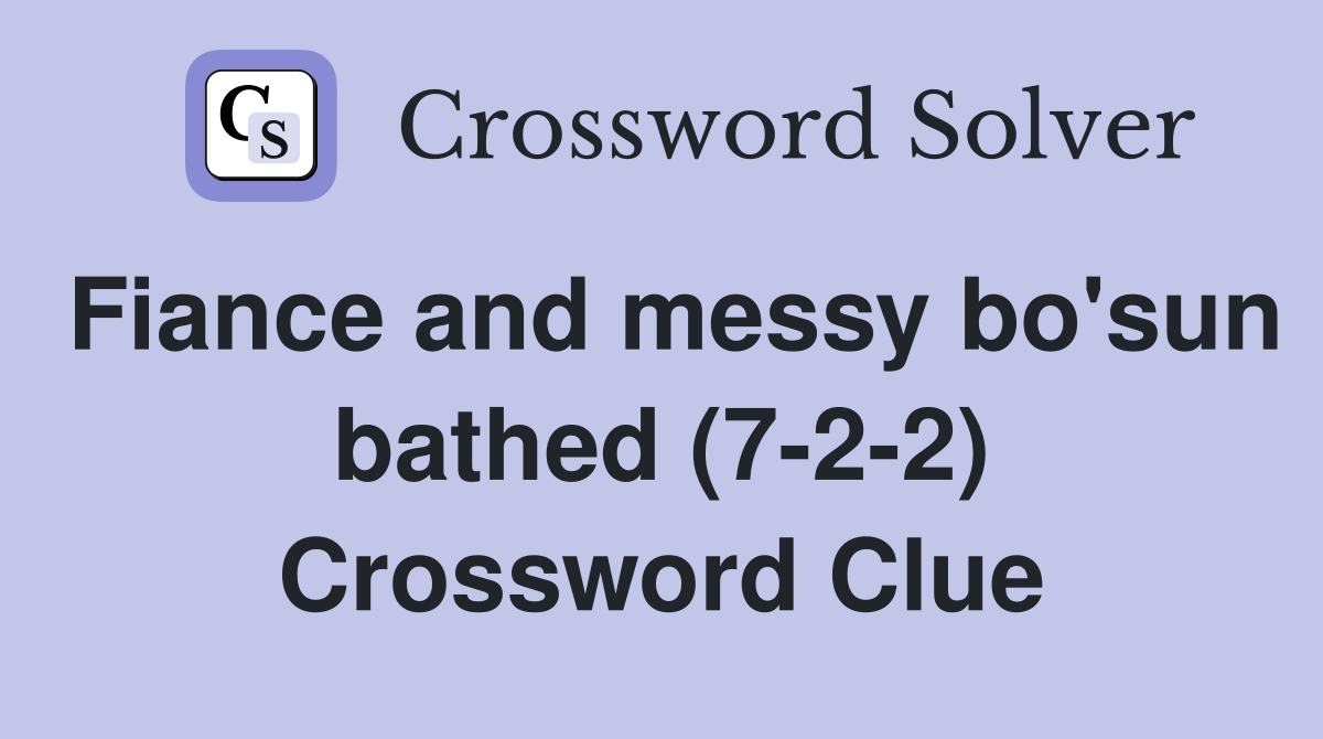 Fiance and messy bo'sun bathed (7-2-2) Crossword Clue
