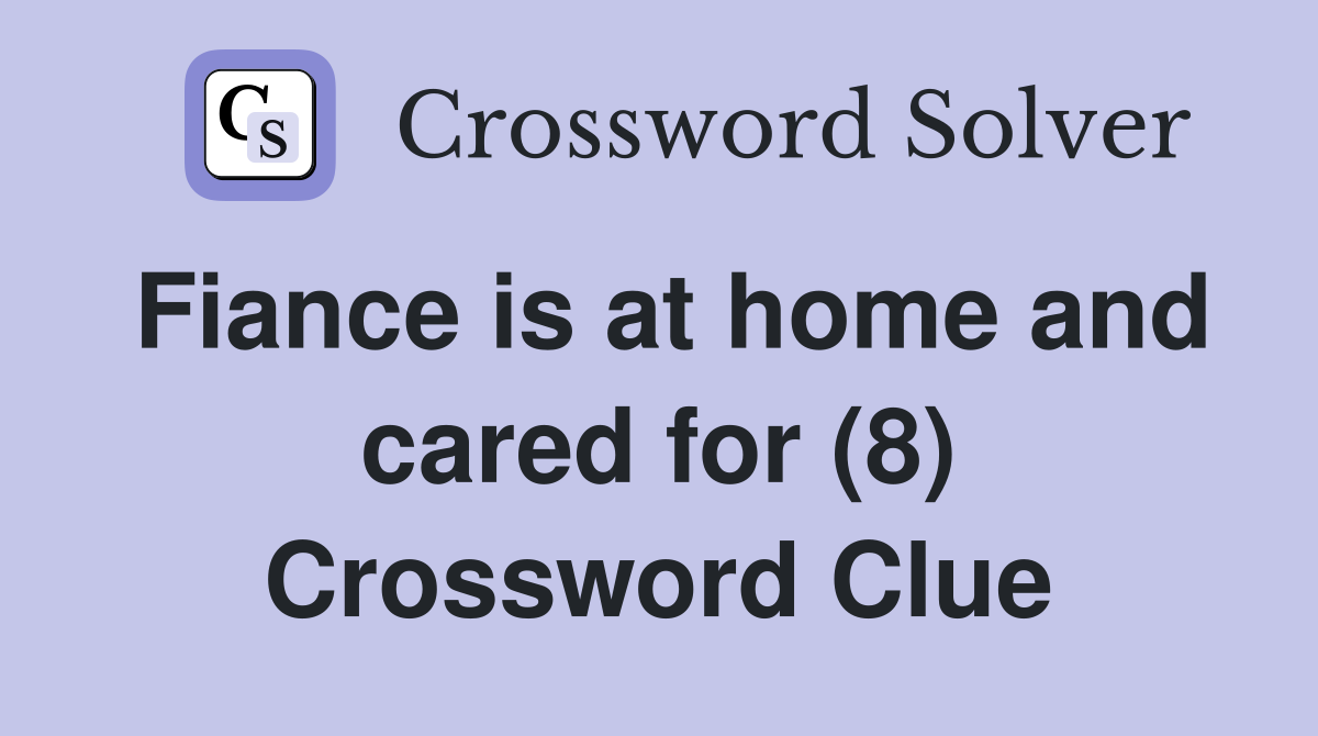 Fiance is at home and cared for (8) Crossword Clue