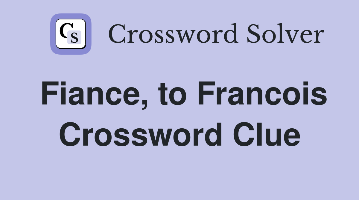 Fiance, to Francois Crossword Clue