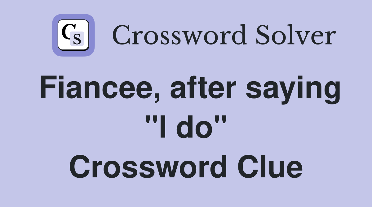 Fiancee, after saying "I do" Crossword Clue