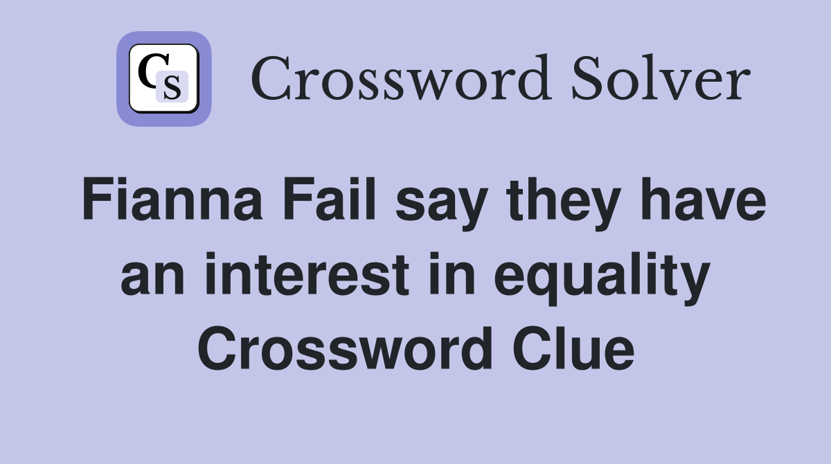 Fianna Fail say they have an interest in equality Crossword Clue