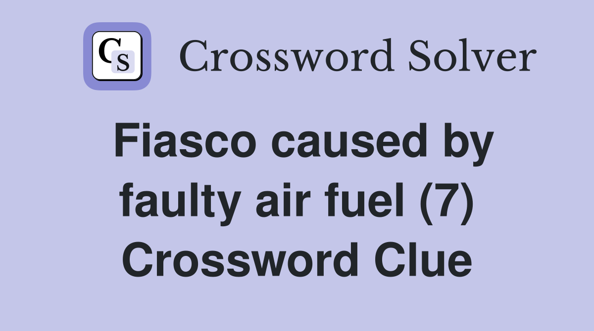 Fiasco caused by faulty air fuel (7) Crossword Clue