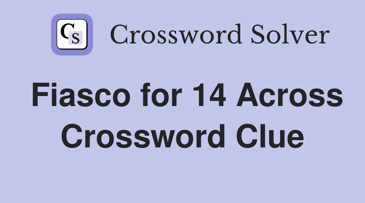 Fiasco for 14 Across Crossword Clue