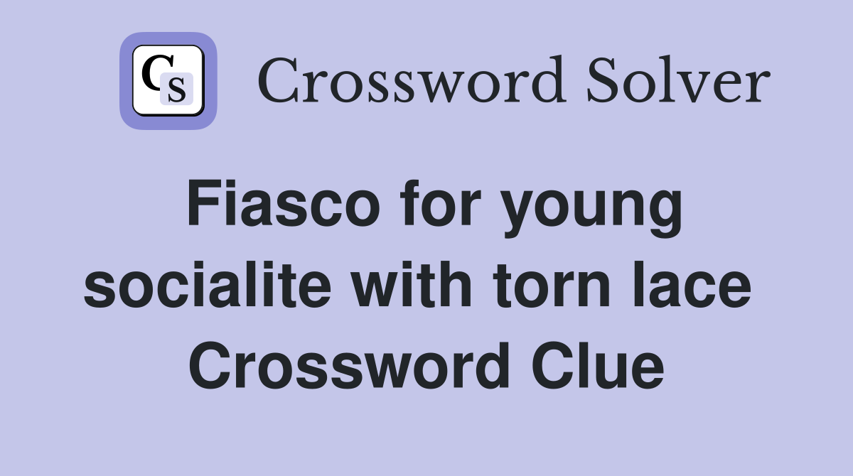 Fiasco for young socialite with torn lace  Crossword Clue