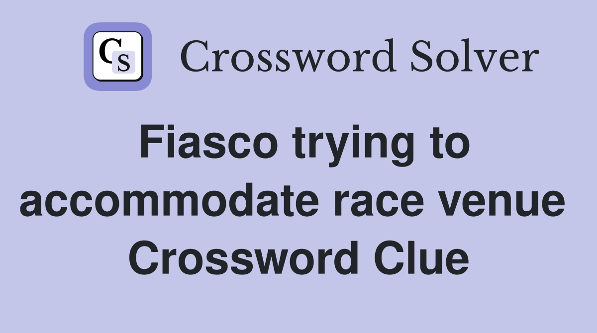 Fiasco trying to accommodate race venue  Crossword Clue