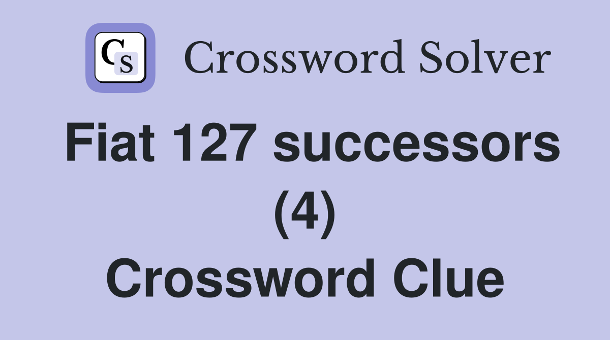 Fiat 127 successors (4) Crossword Clue