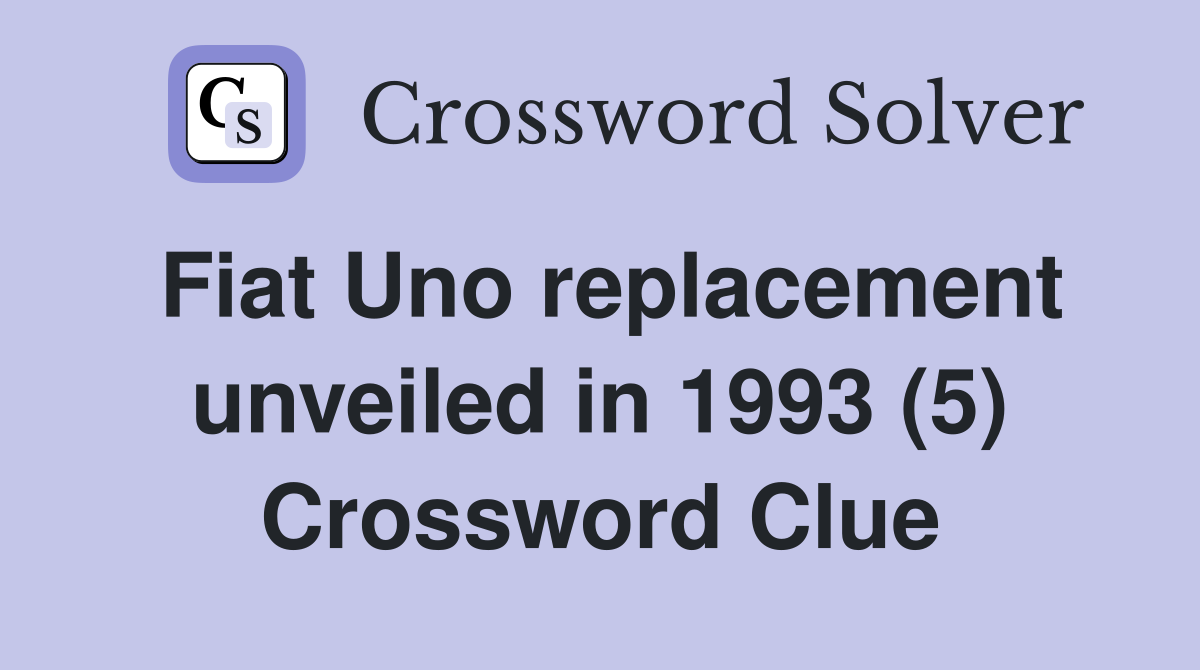 Fiat Uno replacement unveiled in 1993 (5) Crossword Clue