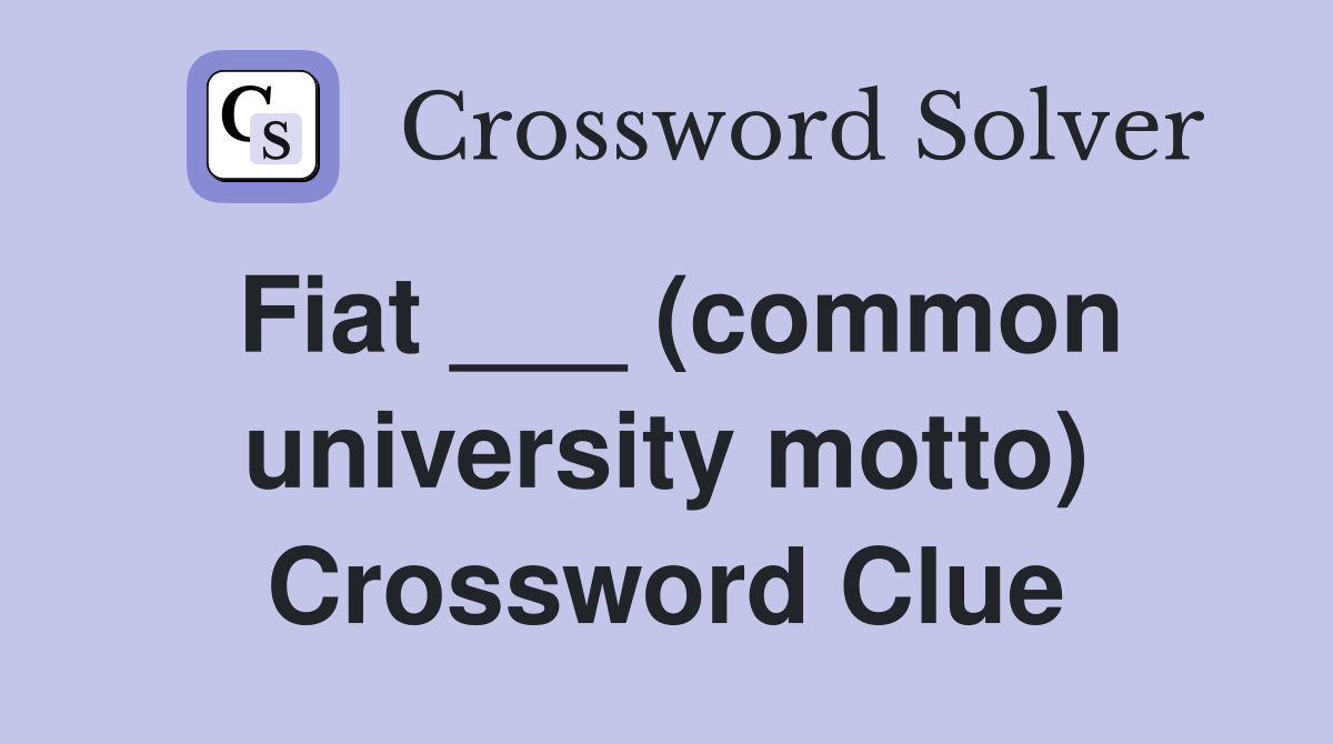 Fiat ___ (common university motto) Crossword Clue