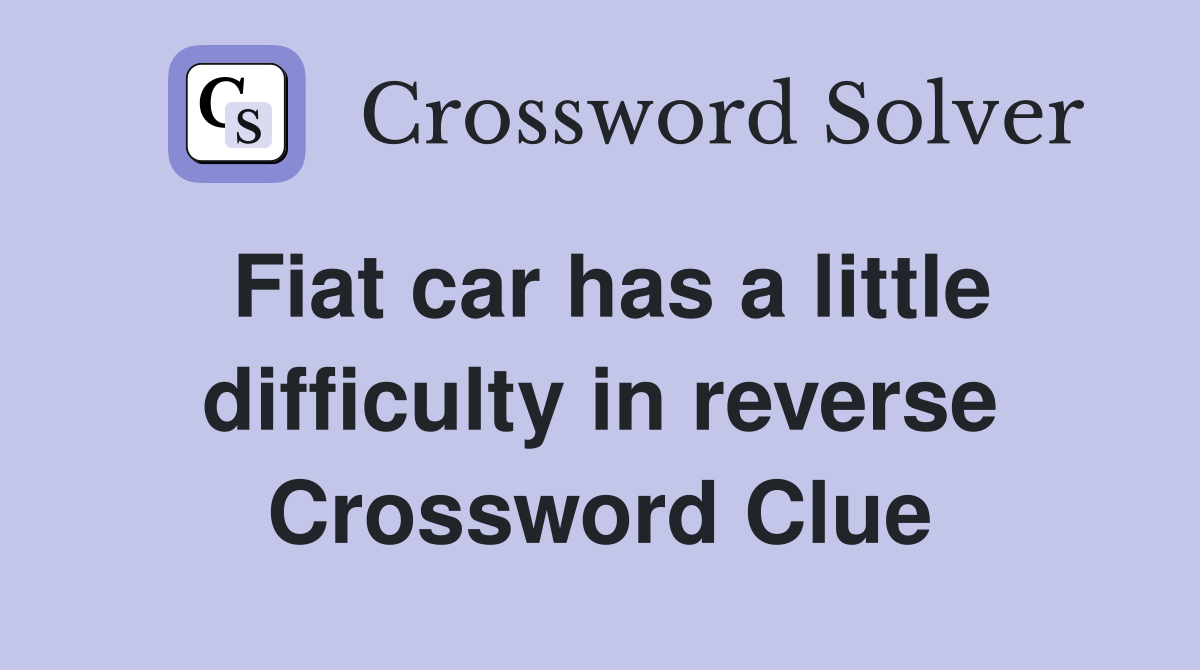 Fiat car has a little difficulty in reverse Crossword Clue