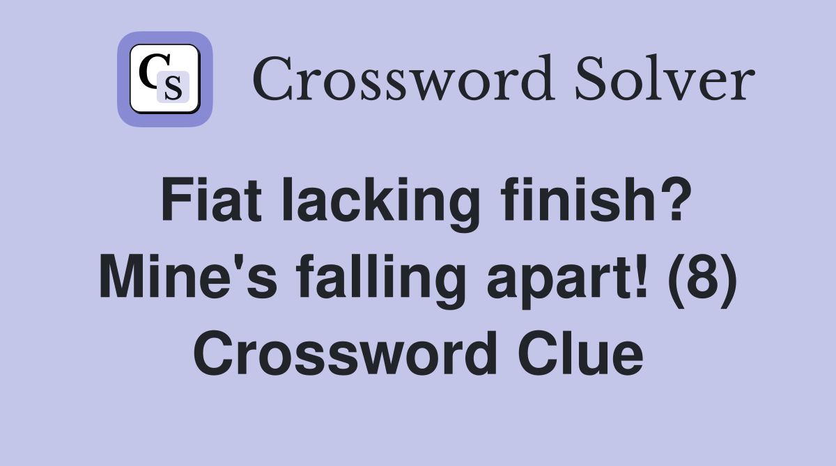 Fiat lacking finish? Mine's falling apart! (8) Crossword Clue