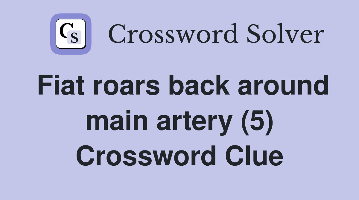 Fiat roars back around main artery (5) Crossword Clue