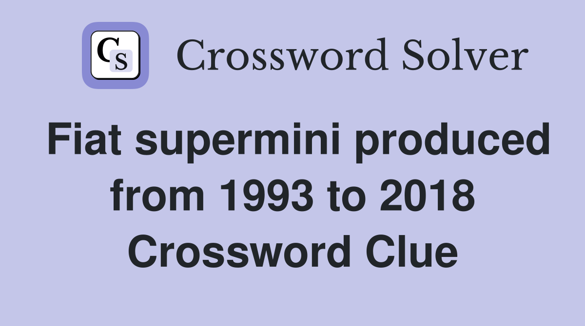Fiat supermini produced from 1993 to 2018 Crossword Clue