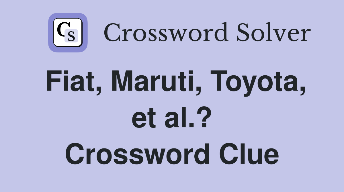 Fiat, Maruti, Toyota, et al.? Crossword Clue