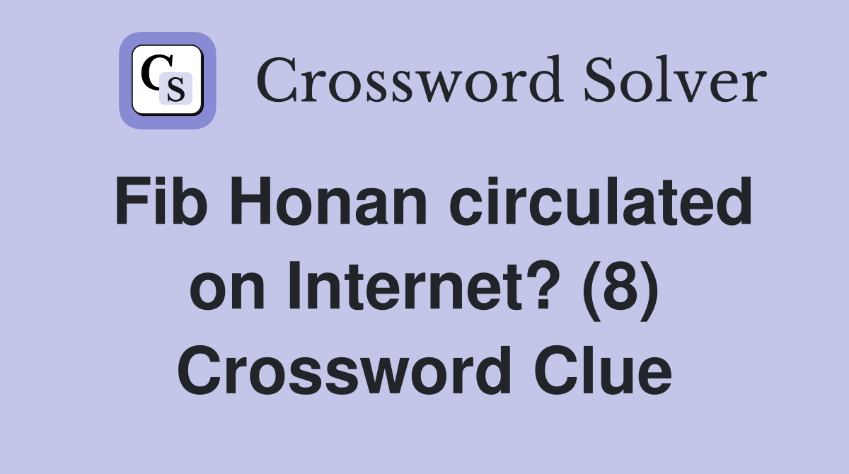 Fib Honan circulated on Internet? (8) Crossword Clue