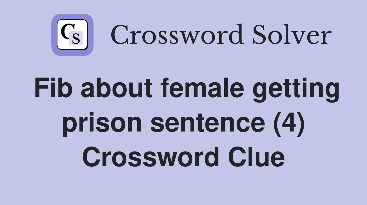 Fib about female getting prison sentence (4) Crossword Clue