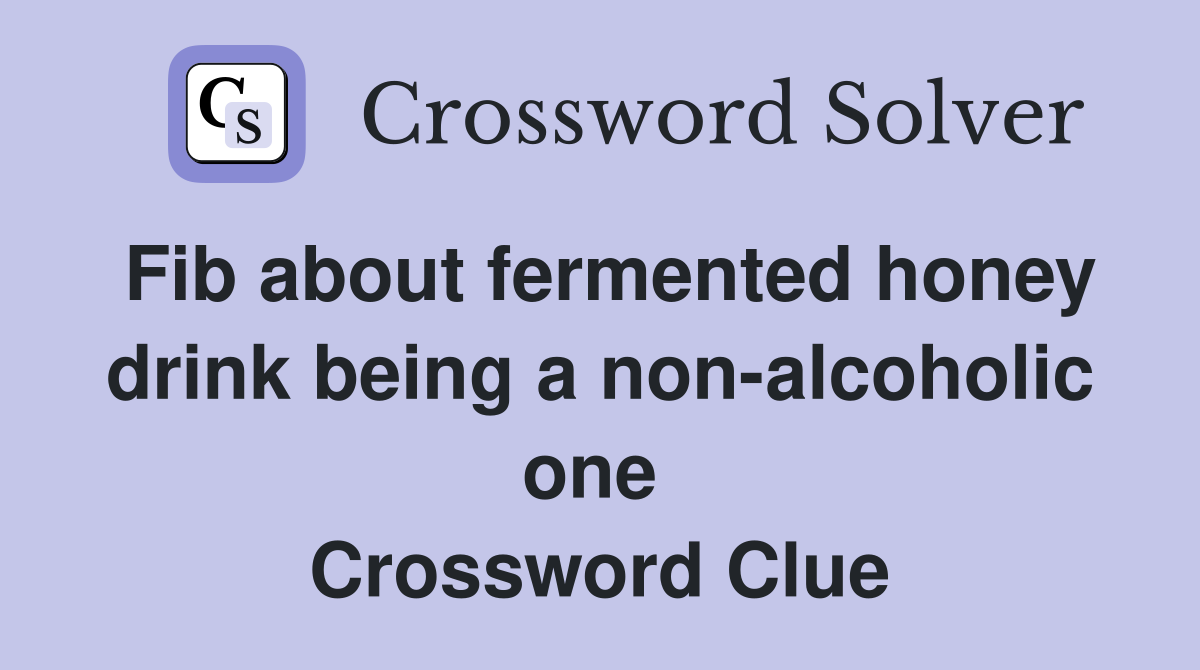 Fib about fermented honey drink being a non-alcoholic one  Crossword Clue