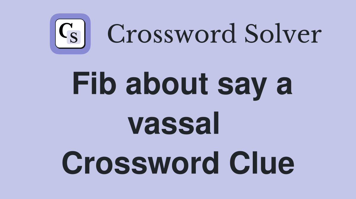Fib about say a vassal  Crossword Clue