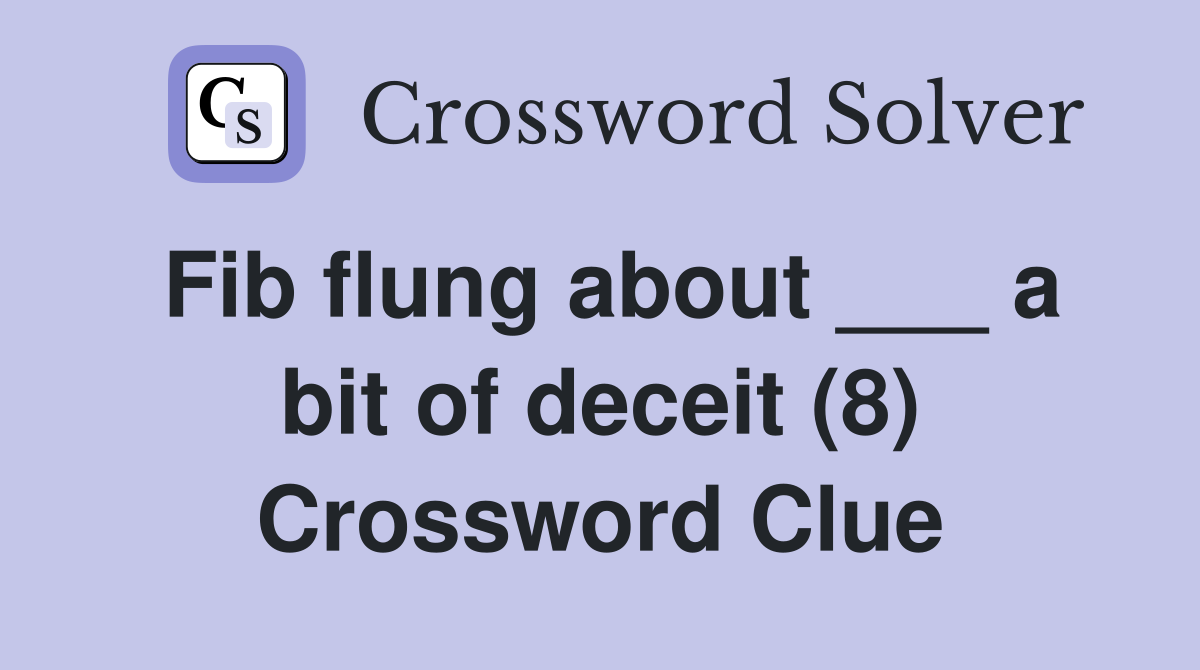 Fib flung about ___ a bit of deceit (8) Crossword Clue